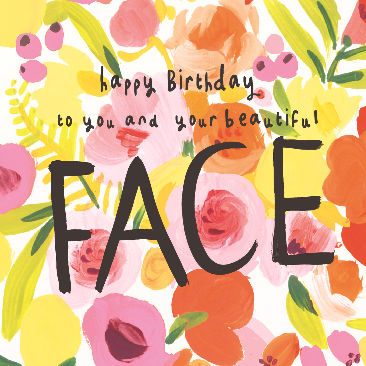 Happy Birthday to you and your face, card- Blank